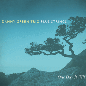 Danny Green Trio Plus Strings | One Day It Will