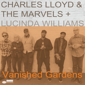 Charles Lloyd & The Marvels Featuring Lucinda Williams | Vanished Gardens