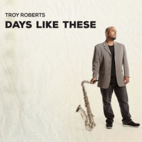 Troy Roberts | Days Like These