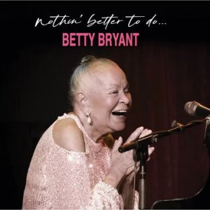 Betty Bryant | Nothin’ Better To Do