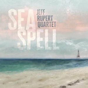 Jeff Rupert Quartet | Sea Spell
